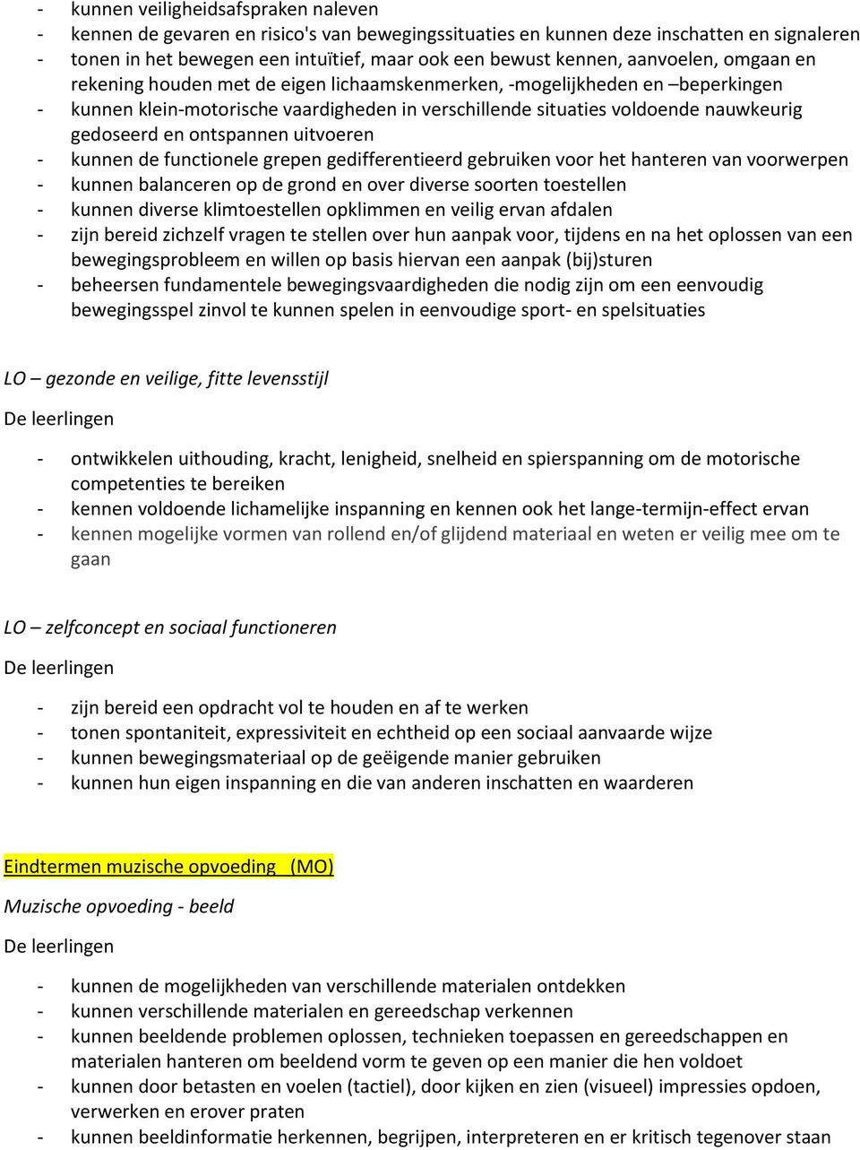 ontspannen uitvoeren - kunnen de functionele grepen gedifferentieerd gebruiken voor het hanteren van voorwerpen - kunnen balanceren op de grond en over diverse soorten toestellen - kunnen diverse