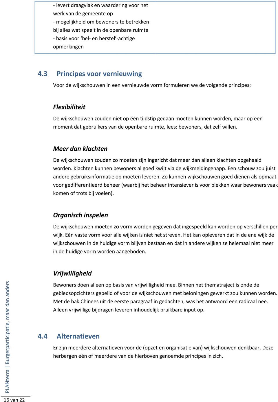 maar op een moment dat gebruikers van de openbare ruimte, lees: bewoners, dat zelf willen.