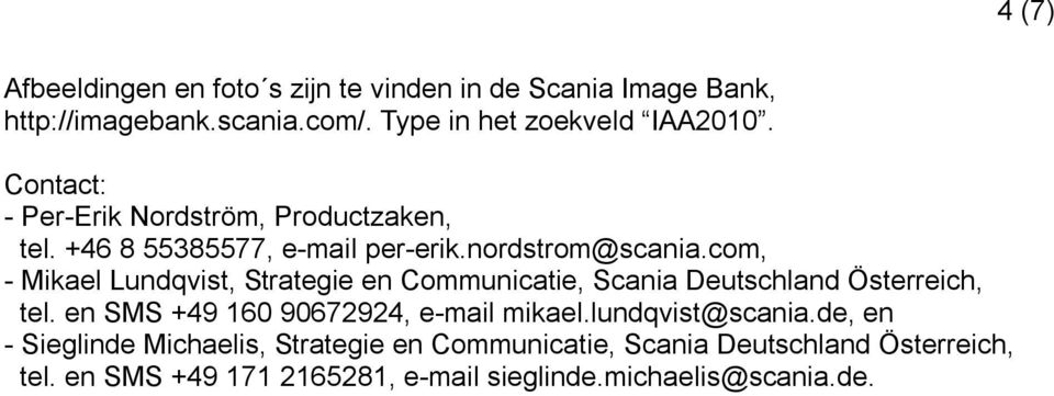 com, - Mikael Lundqvist, Strategie en Communicatie, Scania Deutschland Österreich, tel. en SMS +49 160 90672924, e-mail mikael.