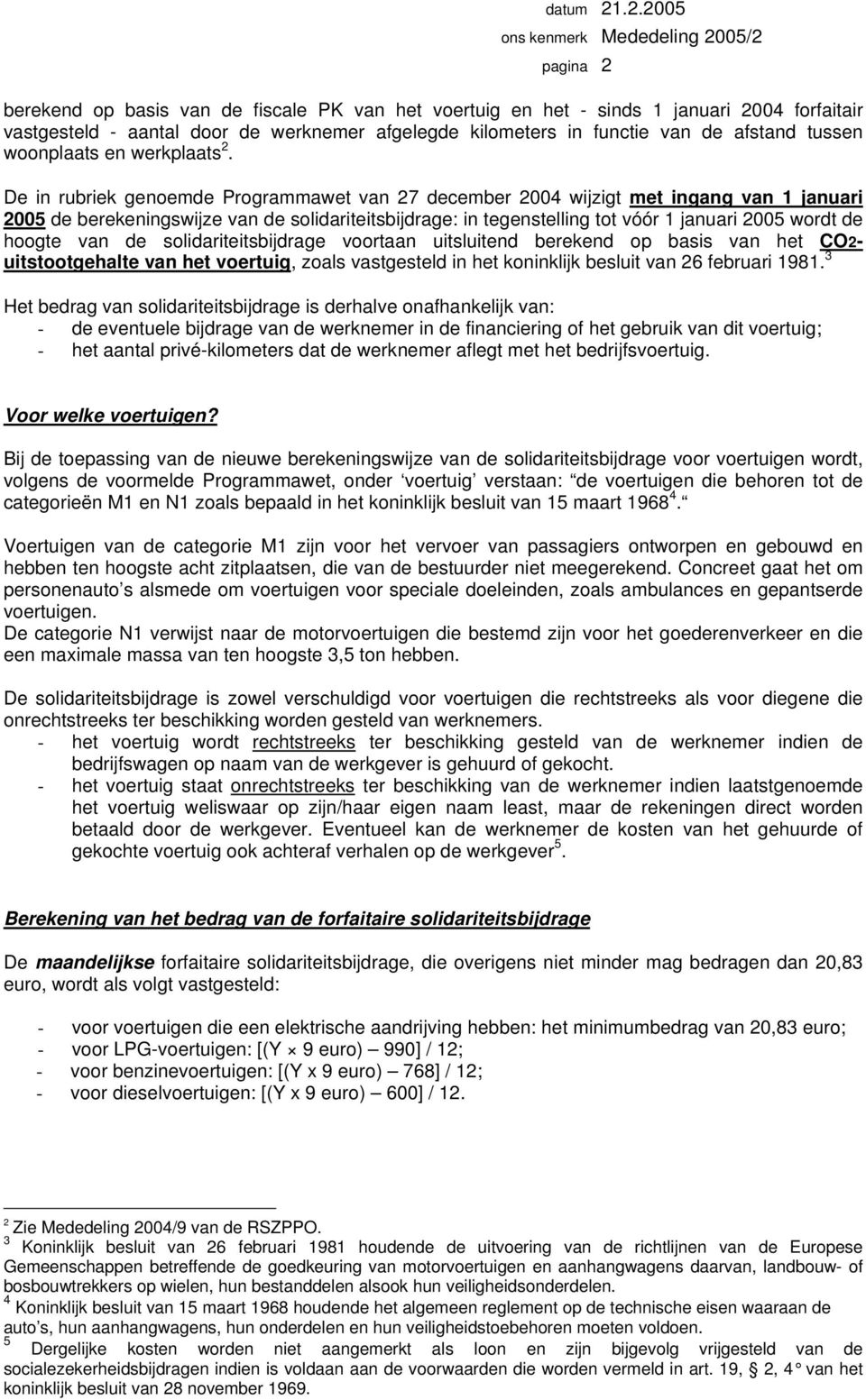 De in rubriek genoemde Programmawet van 27 december 2004 wijzigt met ingang van 1 januari 200 de berekeningswijze van de solidariteitsbijdrage: in tegenstelling tot vóór 1 januari 200 wordt de hoogte