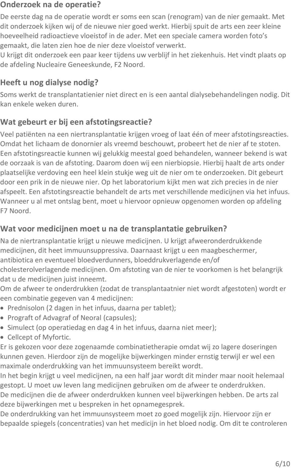 U krijgt dit onderzoek een paar keer tijdens uw verblijf in het ziekenhuis. Het vindt plaats op de afdeling Nucleaire Geneeskunde, F2 Noord. Heeft u nog dialyse nodig?