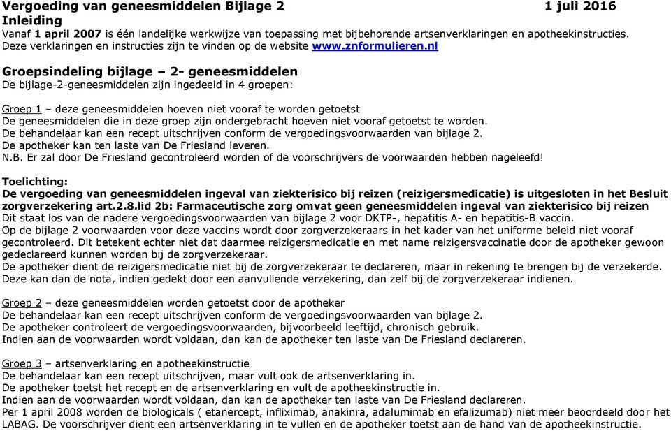 nl Groepsindeling bijlage 2- geneesmiddelen De bijlage-2-geneesmiddelen zijn ingedeeld in 4 groepen: Groep deze geneesmiddelen hoeven niet vooraf te worden getoetst De geneesmiddelen die in deze