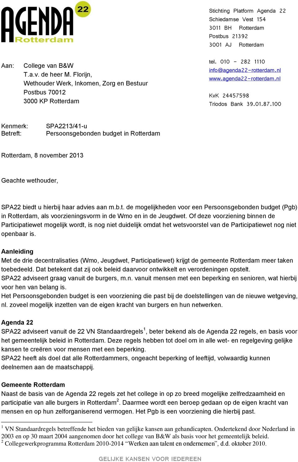 100 Kenmerk: Betreft: SPA2213/41-u Persoonsgebonden budget in Rotterdam Rotterdam, 8 november 2013 Geachte wethouder, SPA22 biedt u hierbij haar advies aan m.b.t. de mogelijkheden voor een Persoonsgebonden budget (Pgb) in Rotterdam, als voorzieningsvorm in de Wmo en in de Jeugdwet.