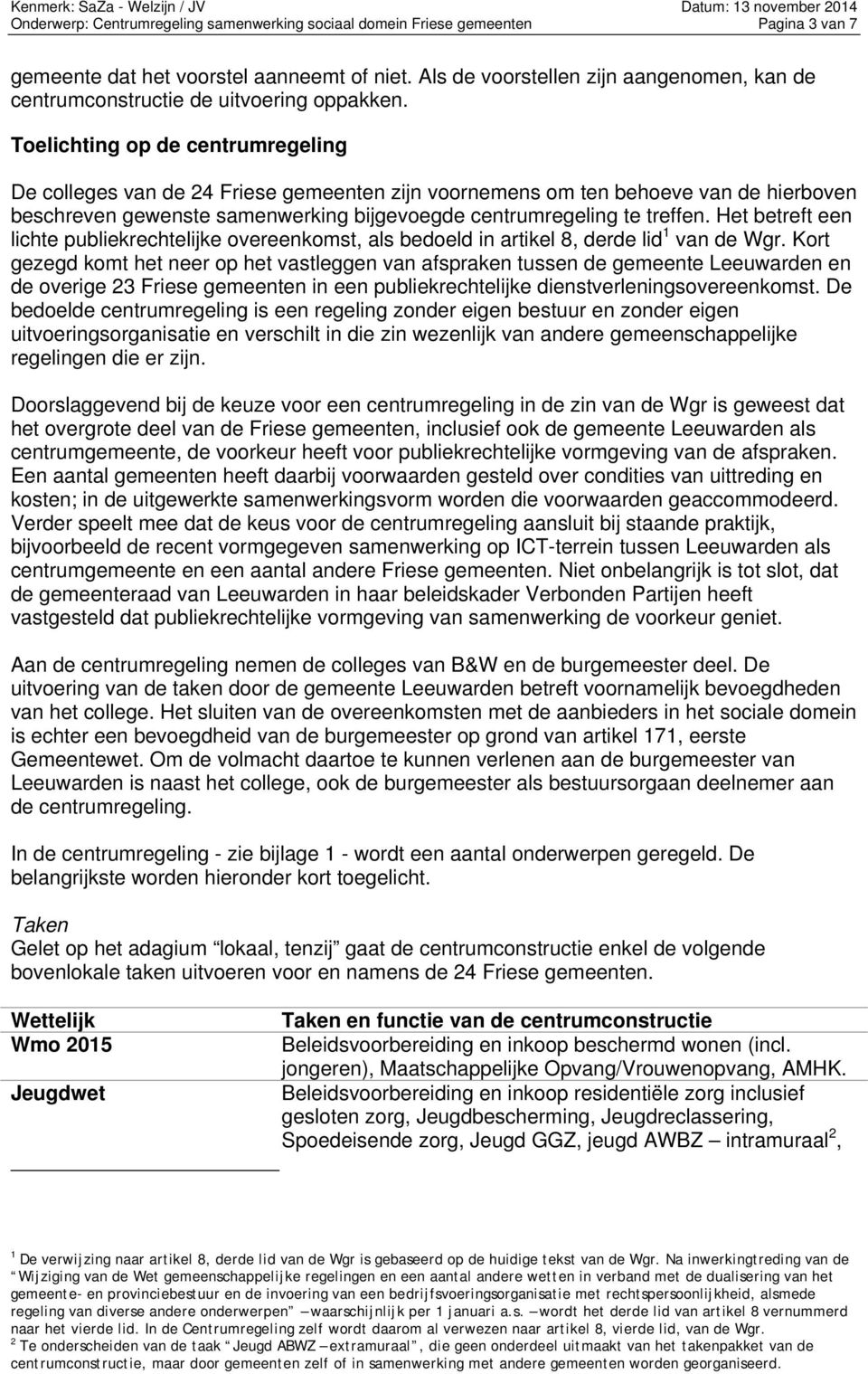 Toelichting op de centrumregeling De colleges van de 24 Friese gemeenten zijn voornemens om ten behoeve van de hierboven beschreven gewenste samenwerking bijgevoegde centrumregeling te treffen.