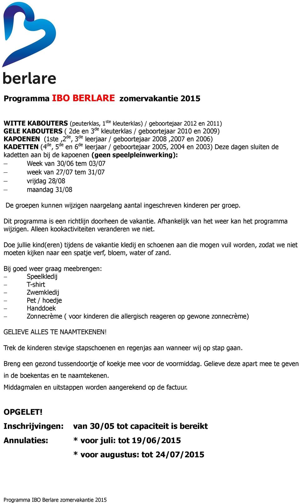 speelpleinwerking): Week van 30/06 tem 03/07 week van 27/07 tem 31/07 vrijdag 28/08 maandag 31/08 De groepen kunnen wijzigen naargelang aantal ingeschreven kinderen per groep.