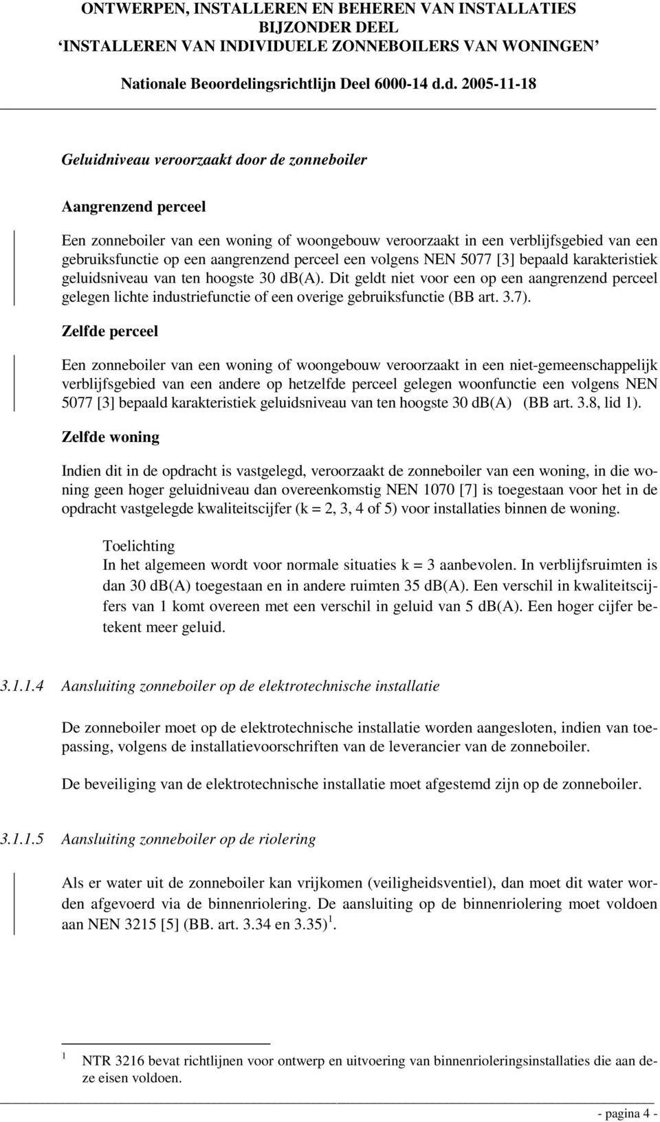 Dit geldt niet voor een op een aangrenzend perceel gelegen lichte industriefunctie of een overige gebruiksfunctie (BB art. 3.7).