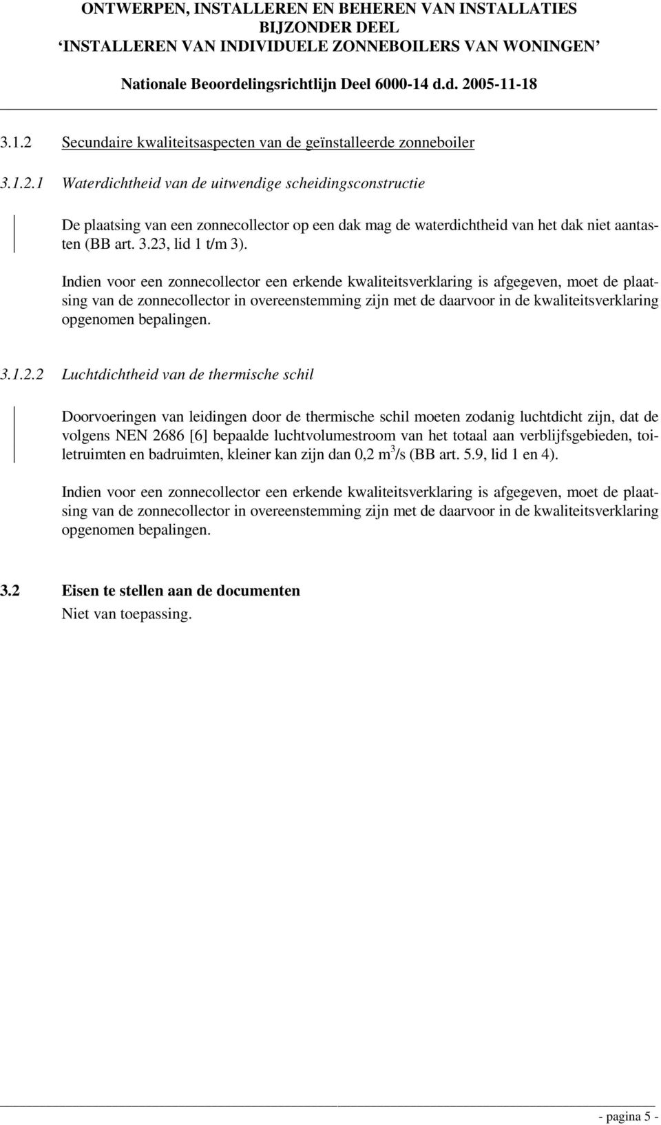 Indien voor een zonnecollector een erkende kwaliteitsverklaring is afgegeven, moet de plaatsing van de zonnecollector in overeenstemming zijn met de daarvoor in de kwaliteitsverklaring opgenomen