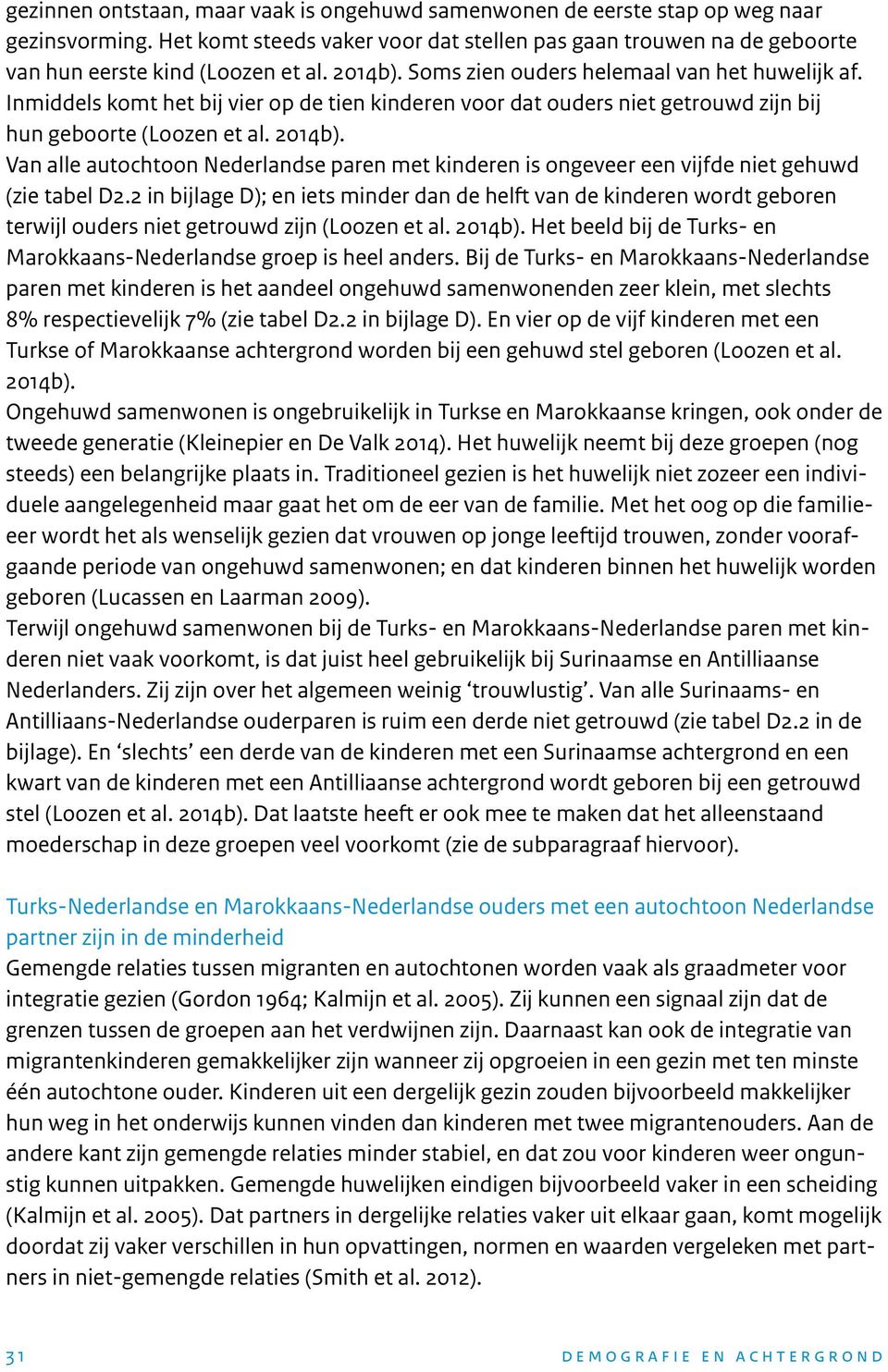 Van alle autochtoon Nederlandse paren met kinderen is ongeveer een vijfde niet gehuwd (zie tabel D2.