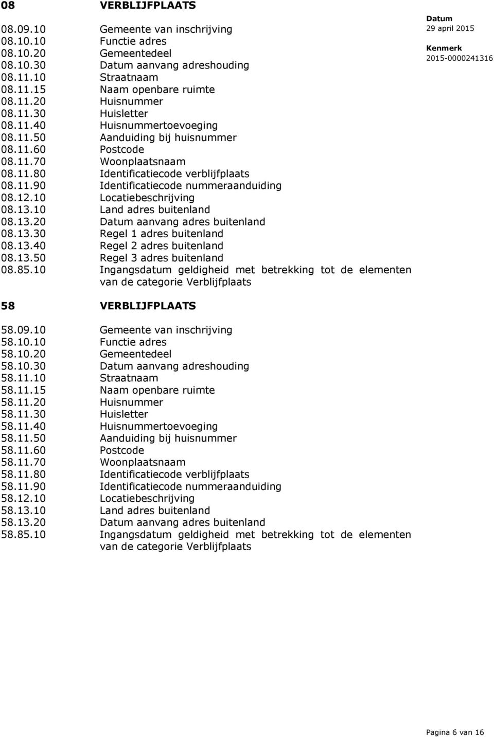 12.10 Locatiebeschrijving 08.13.10 Land adres buitenland 08.13.20 aanvang adres buitenland 08.13.30 Regel 1 adres buitenland 08.13.40 Regel 2 adres buitenland 08.13.50 Regel 3 adres buitenland 08.85.