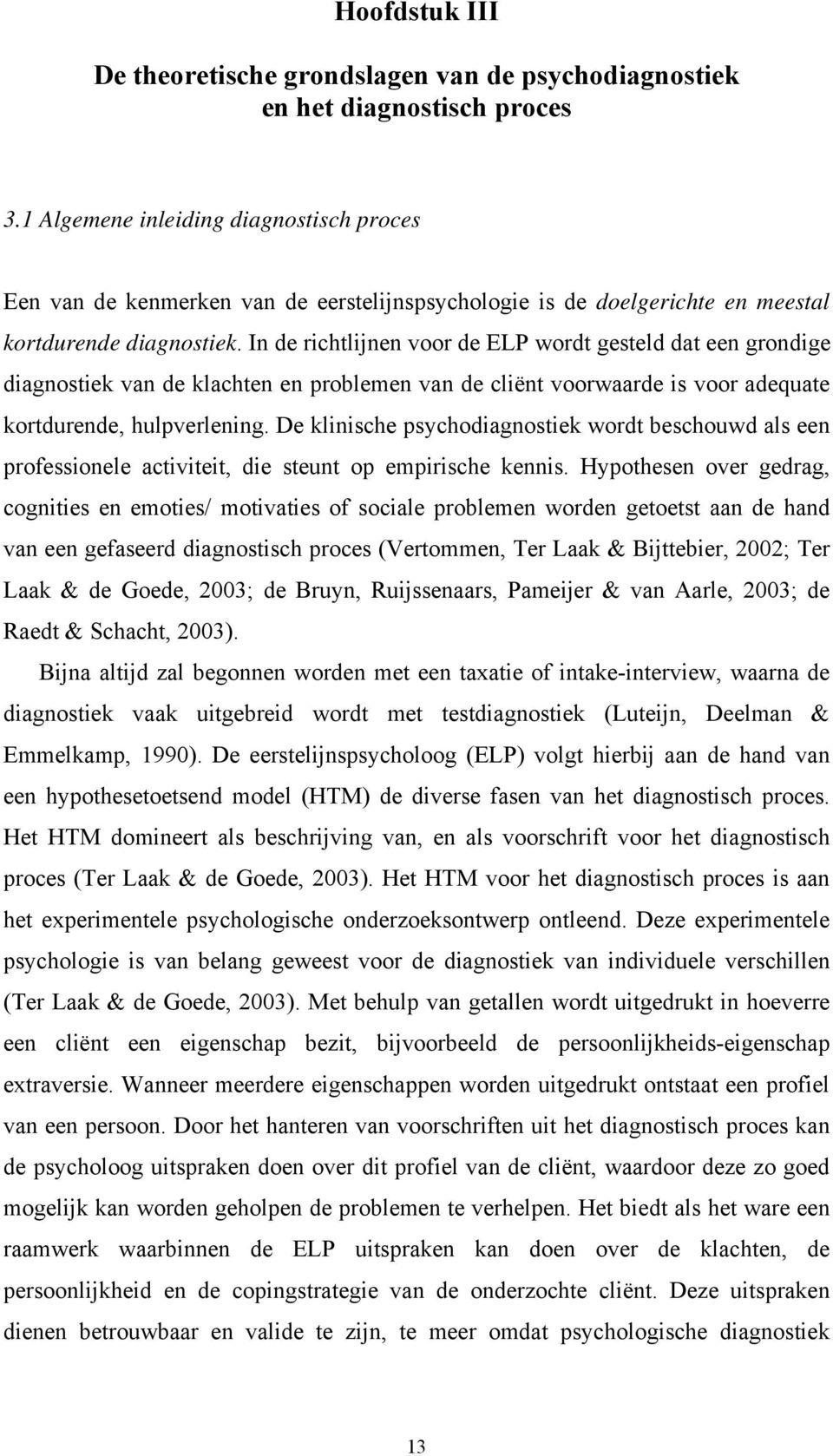 In de richtlijnen voor de ELP wordt gesteld dat een grondige diagnostiek van de klachten en problemen van de cliënt voorwaarde is voor adequate kortdurende, hulpverlening.