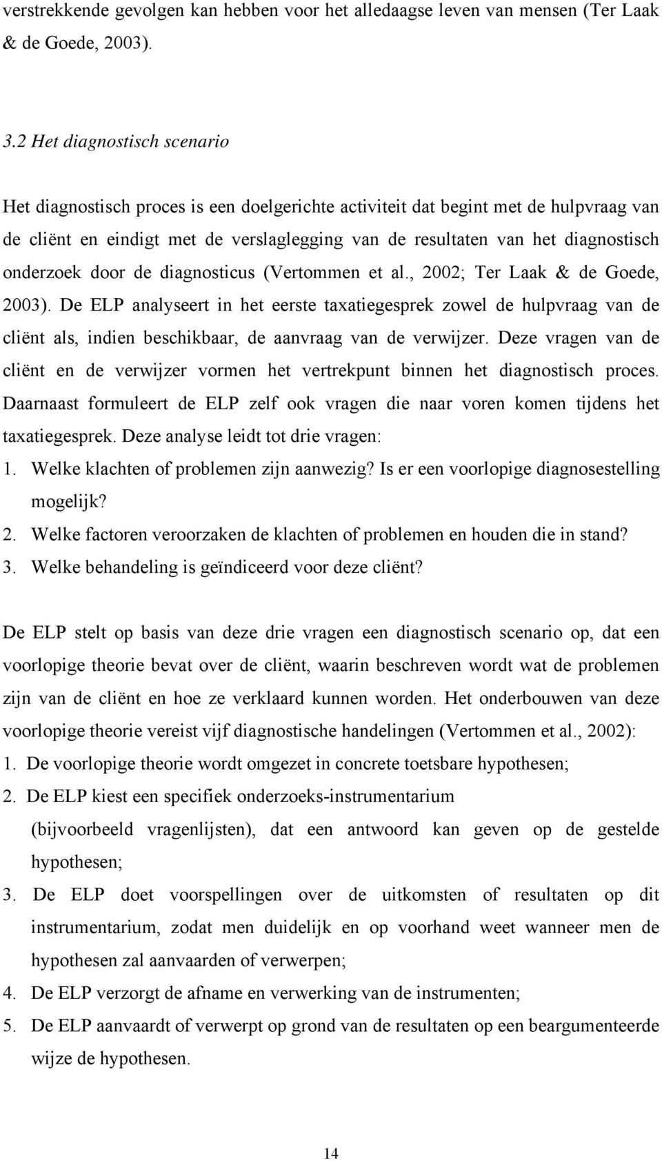 onderzoek door de diagnosticus (Vertommen et al., 2002; Ter Laak & de Goede, 2003).