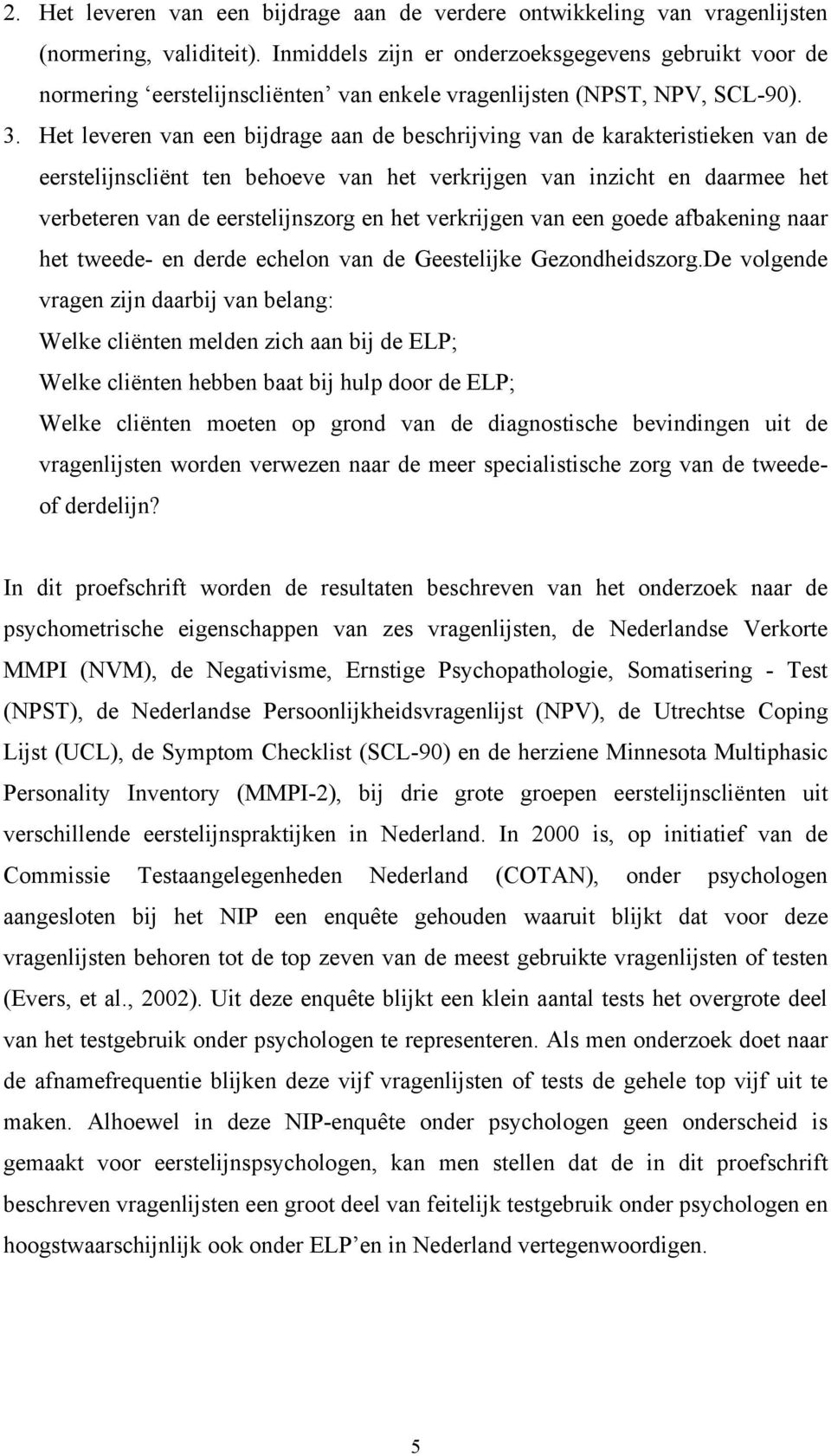 Het leveren van een bijdrage aan de beschrijving van de karakteristieken van de eerstelijnscliënt ten behoeve van het verkrijgen van inzicht en daarmee het verbeteren van de eerstelijnszorg en het