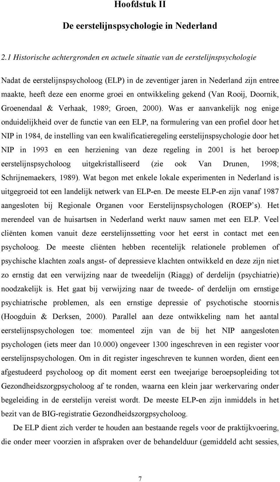 en ontwikkeling gekend (Van Rooij, Doornik, Groenendaal & Verhaak, 1989; Groen, 2000).