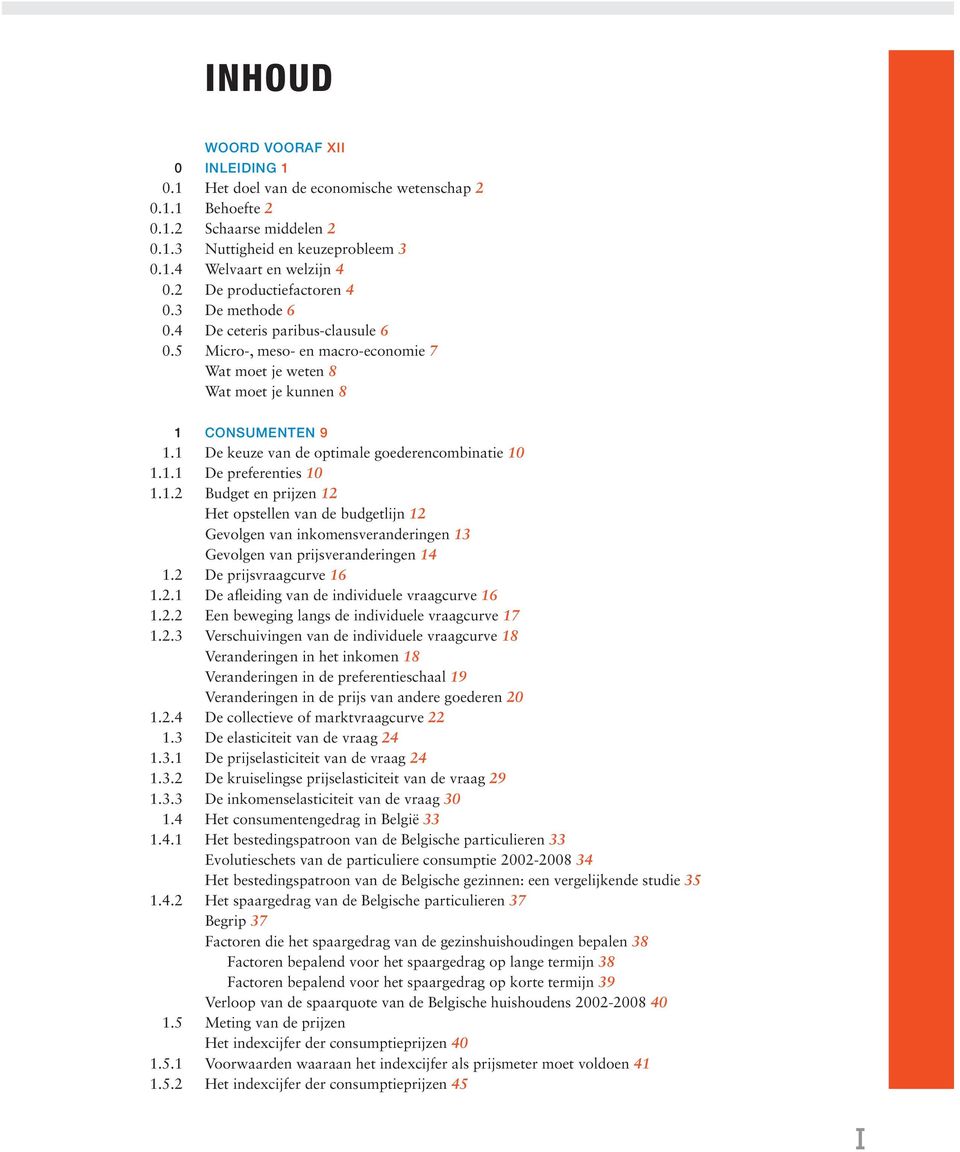 1 De keuze van de optimale goederencombinatie 10 1.1.1 De preferenties 10 1.1.2 Budget en prijzen 12 Het opstellen van de budgetlijn 12 Gevolgen van inkomensveranderingen 13 Gevolgen van prijsveranderingen 14 1.