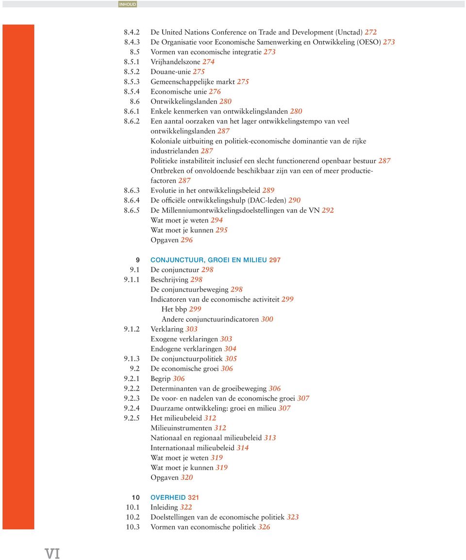 8.6 Ontwikkelingslanden 280 8.6.1 Enkele kenmerken van ontwikkelingslanden 280 8.6.2 Een aantal oorzaken van het lager ontwikkelingstempo van veel ontwikkelingslanden 287 Koloniale uitbuiting en