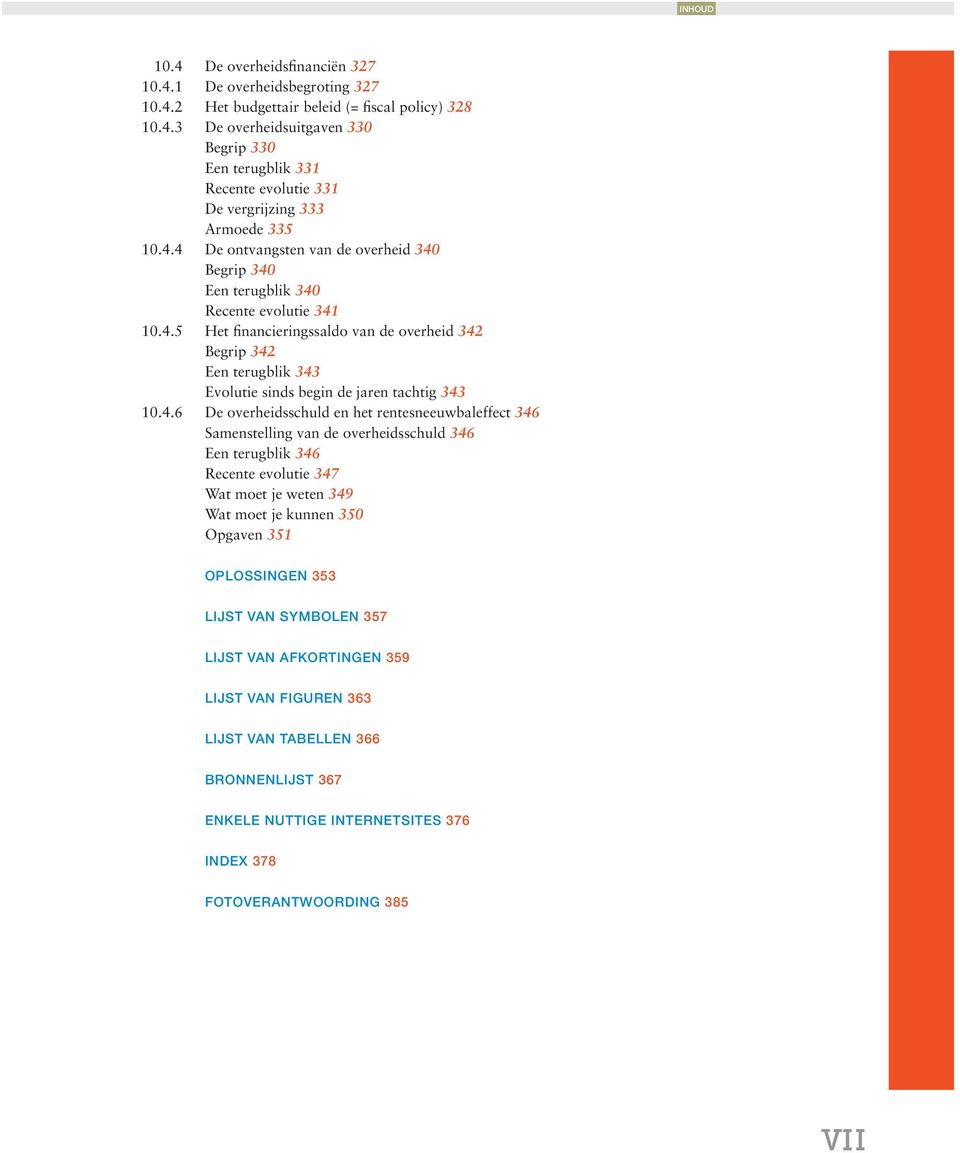 4.6 De overheidsschuld en het rentesneeuwbaleffect 346 Samenstelling van de overheidsschuld 346 Een terugblik 346 Recente evolutie 347 Wat moet je weten 349 Wat moet je kunnen 350 Opgaven 351