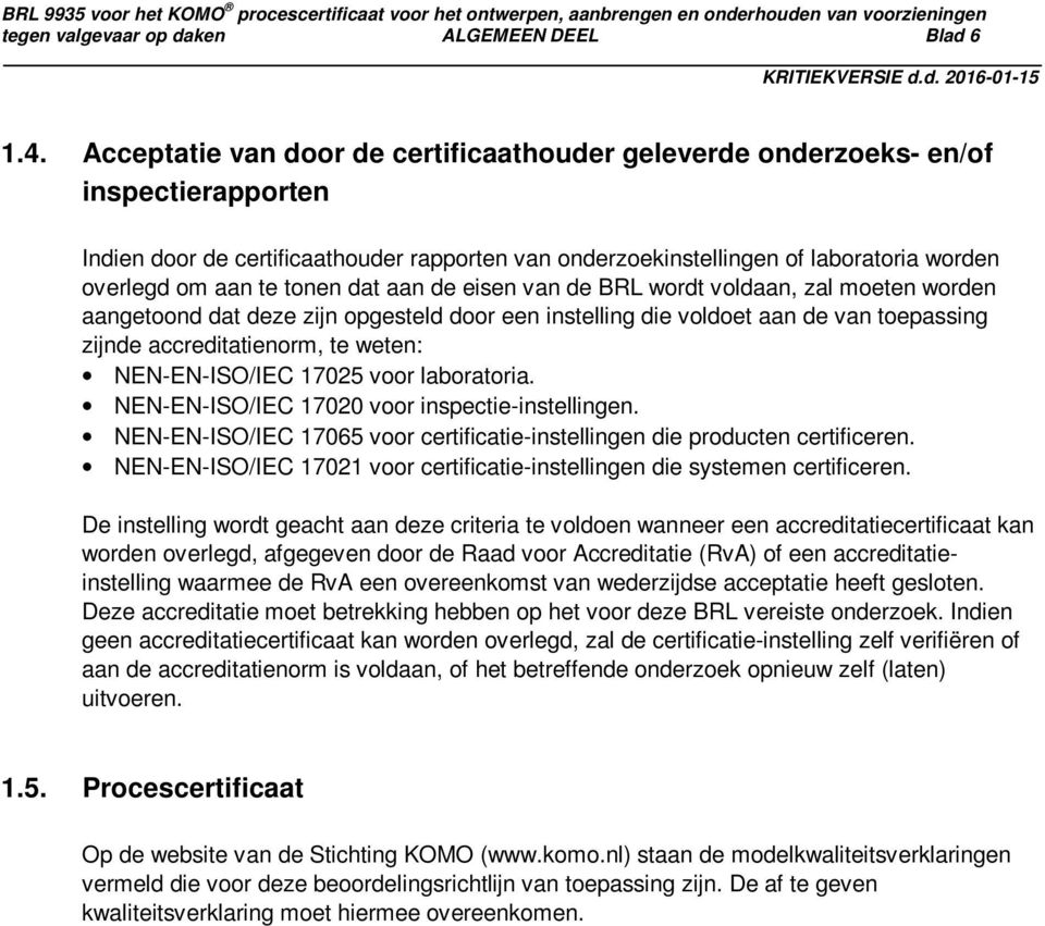 tonen dat aan de eisen van de BRL wordt voldaan, zal moeten worden aangetoond dat deze zijn opgesteld door een instelling die voldoet aan de van toepassing zijnde accreditatienorm, te weten:
