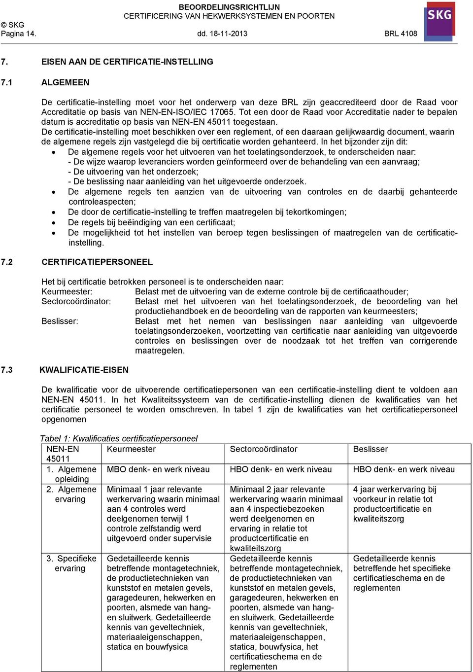 Tot een door de Raad voor Accreditatie nader te bepalen datum is accreditatie op basis van NEN-EN 45011 toegestaan.