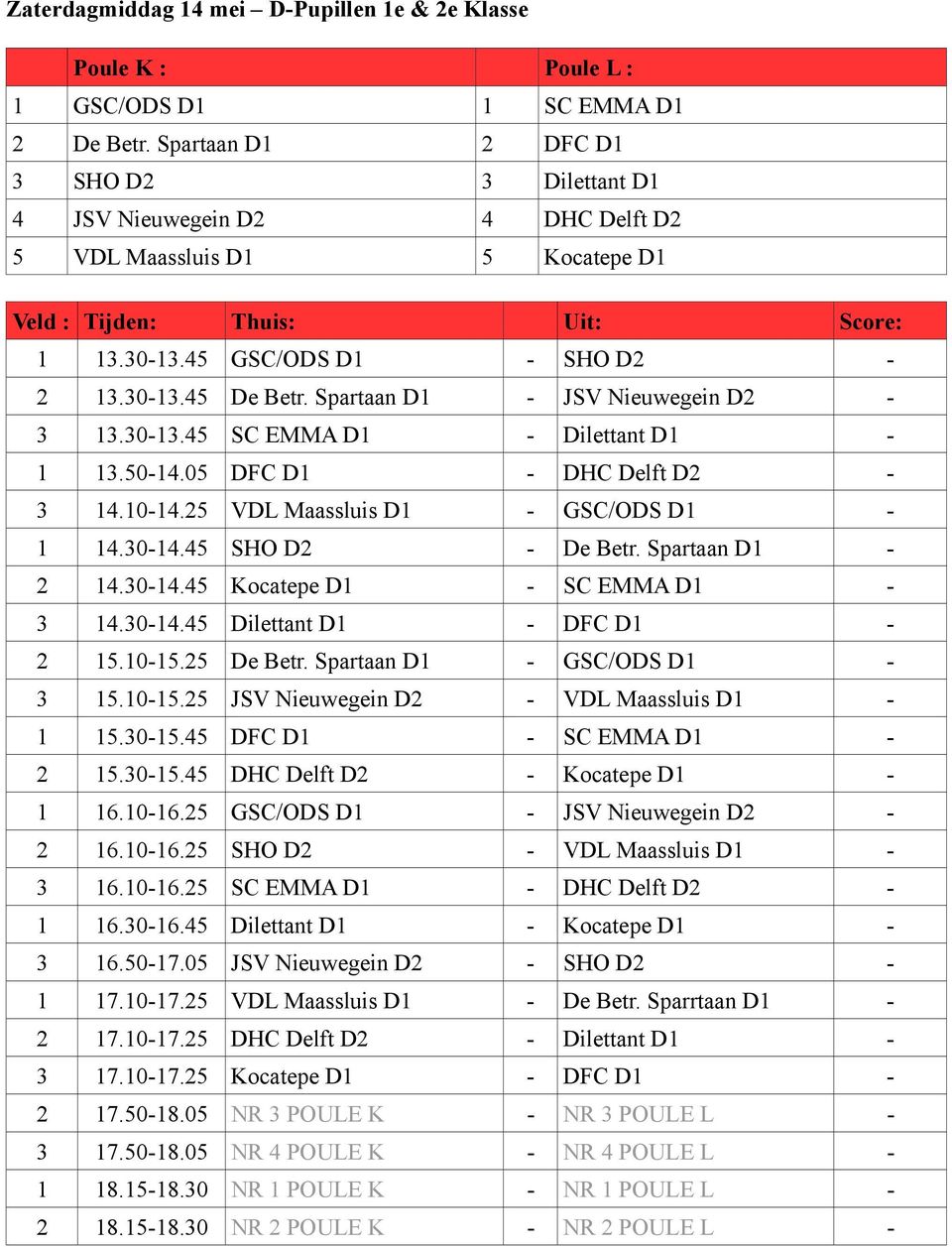 Spartaan D1 - JSV Nieuwegein D2-3 13.30-13.45 SC EMMA D1 - Dilettant D1-1 13.50-14.05 DFC D1 - DHC Delft D2-3 14.10-14.25 VDL Maassluis D1 - GSC/ODS D1-1 14.30-14.45 SHO D2 - De Betr.