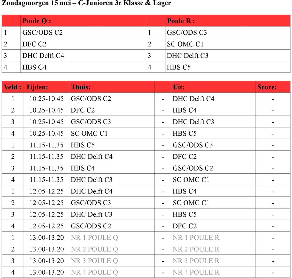 15-11.35 HBS C4 - GSC/ODS C2-4 11.15-11.35 DHC Delft C3 - SC OMC C1-1 12.05-12.25 DHC Delft C4 - HBS C4-2 12.05-12.25 GSC/ODS C3 - SC OMC C1-3 12.05-12.25 DHC Delft C3 - HBS C5-4 12.05-12.25 GSC/ODS C2 - DFC C2-1 13.