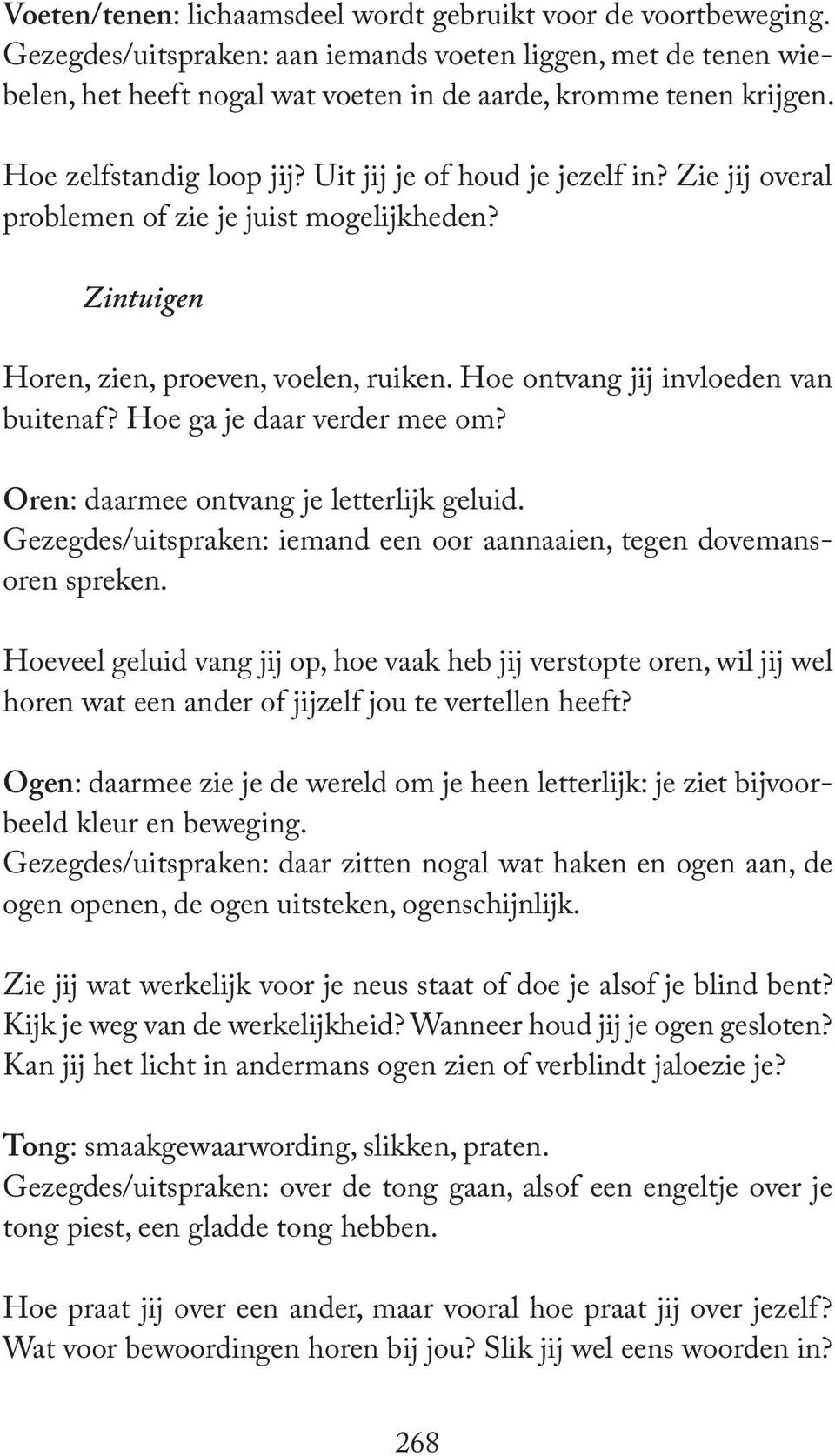 Hoe ontvang jij invloeden van buitenaf? Hoe ga je daar verder mee om? Oren: daarmee ontvang je letterlijk geluid. Gezegdes/uitspraken: iemand een oor aannaaien, tegen dovemansoren spreken.