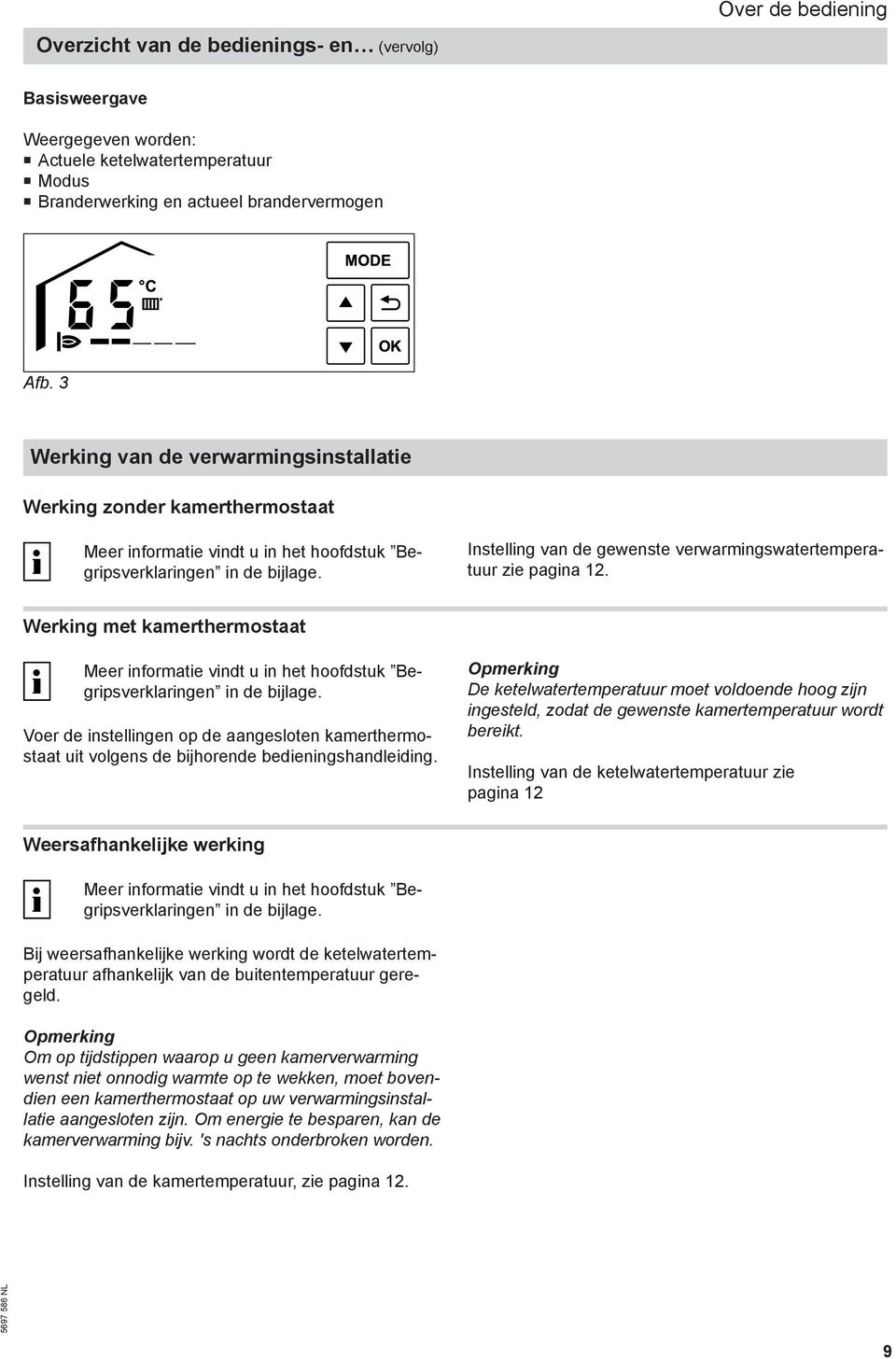 Instelling van de gewenste verwarmingswatertemperatuur zie pagina 12. Werking met kamerthermostaat Meer informatie vindt u in het hoofdstuk Begripsverklaringen in de bijlage.