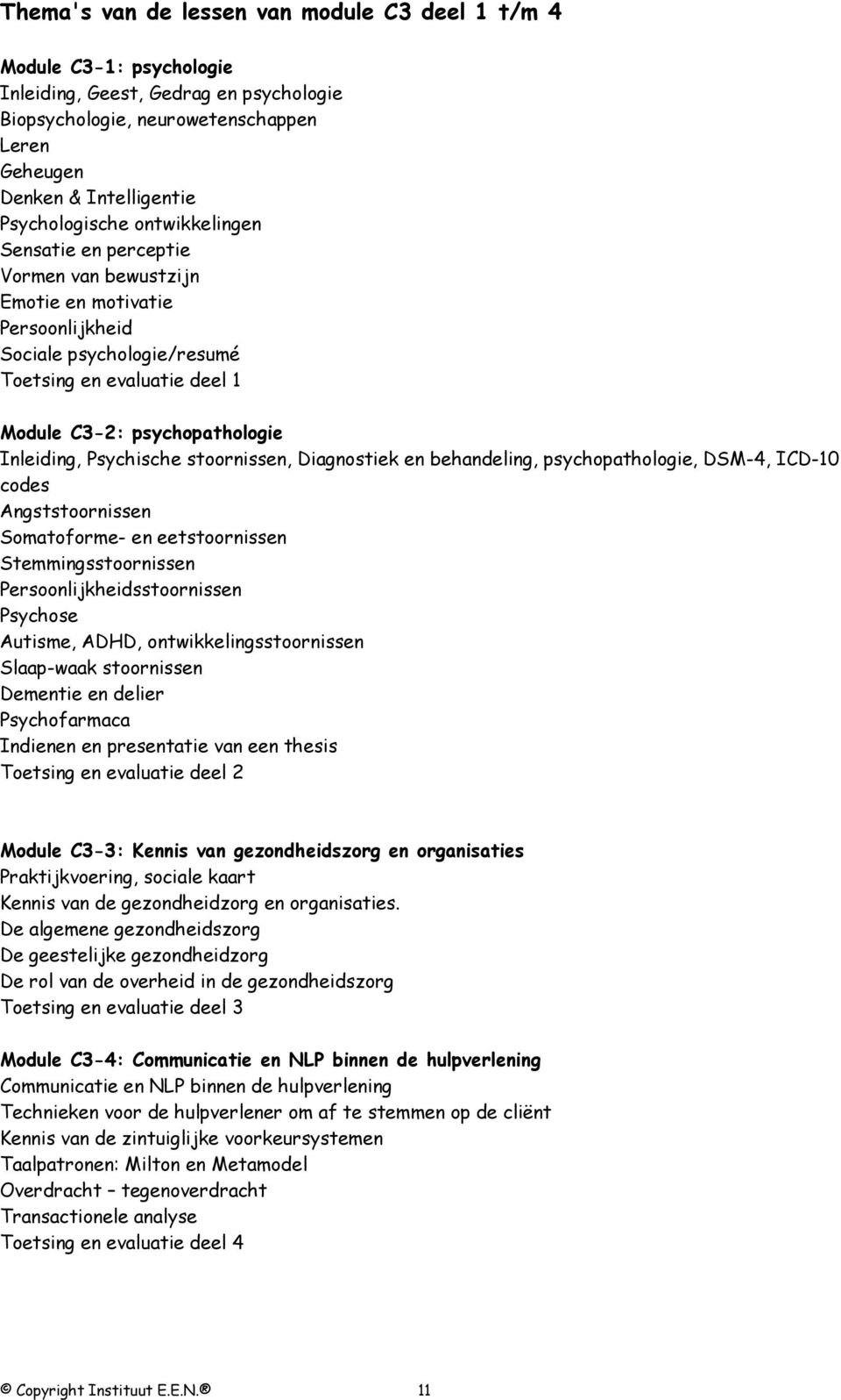 Inleiding, Psychische stoornissen, Diagnostiek en behandeling, psychopathologie, DSM-4, ICD-10 codes Angststoornissen Somatoforme- en eetstoornissen Stemmingsstoornissen Persoonlijkheidsstoornissen