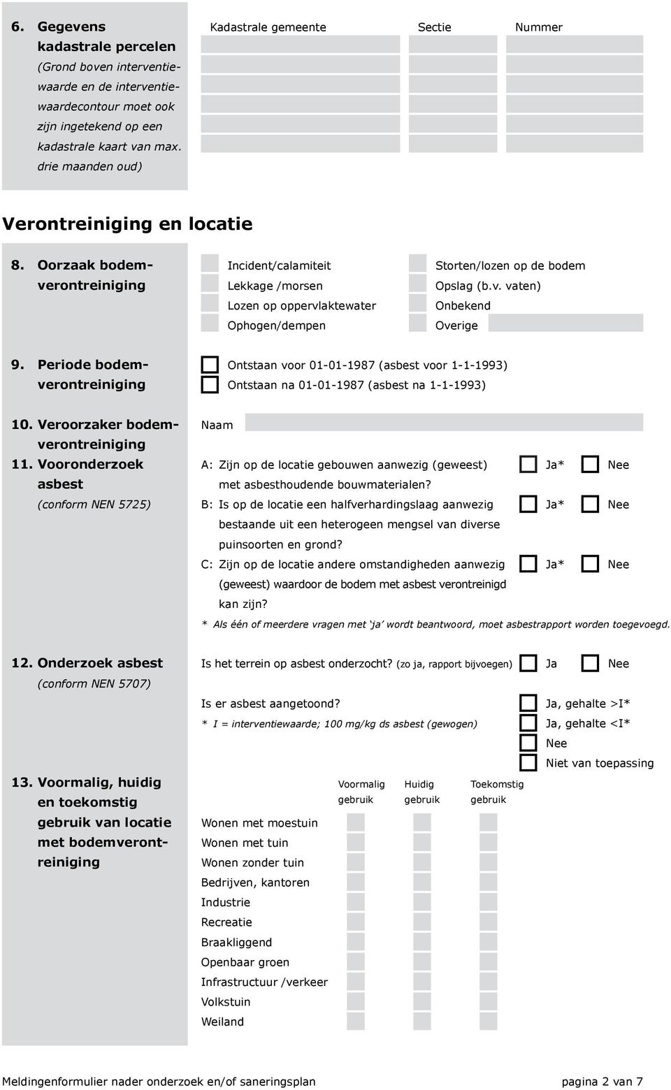 Oorzaak bodemverontreiniging Incident/calamiteit Lekkage /morsen Lozen op oppervlaktewater Ophogen/dempen Storten/lozen op de bodem Opslag (b.v. vaten) Onbekend Overige 9.