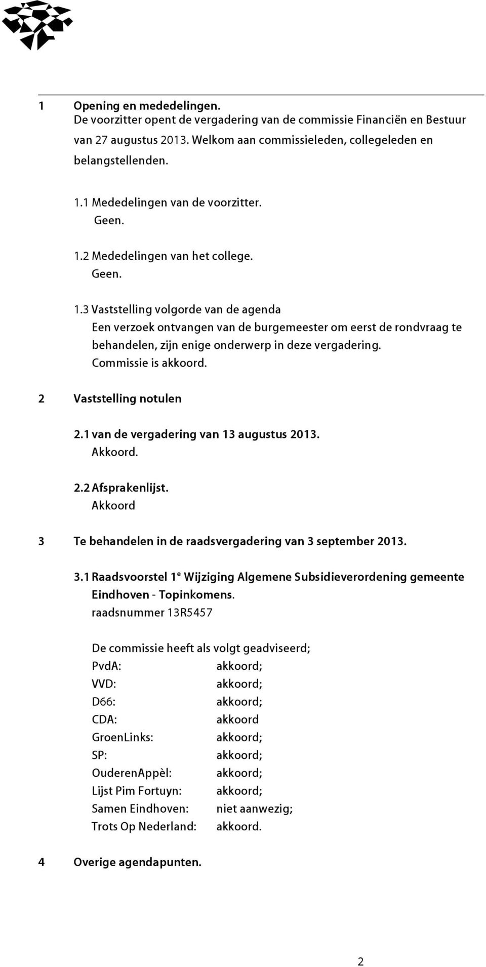 Commissie is akkoord. 2 Vaststelling notulen 2.1 van de vergadering van 13 augustus 2013. Akkoord. 2.2 Afsprakenlijst. Akkoord 3 