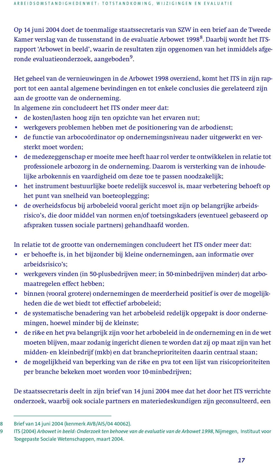 Het geheel van de vernieuwingen in de Arbowet 1998 overziend, komt het ITS in zijn rapport tot een aantal algemene bevindingen en tot enkele conclusies die gerelateerd zijn aan de grootte van de