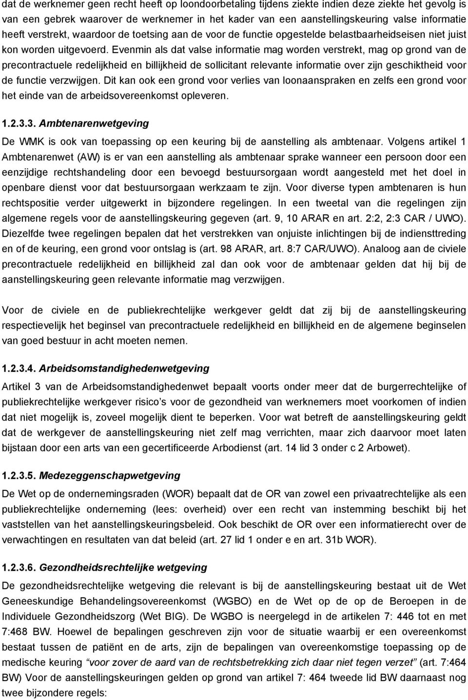 Evenmin als dat valse informatie mag worden verstrekt, mag op grond van de precontractuele redelijkheid en billijkheid de sollicitant relevante informatie over zijn geschiktheid voor de functie