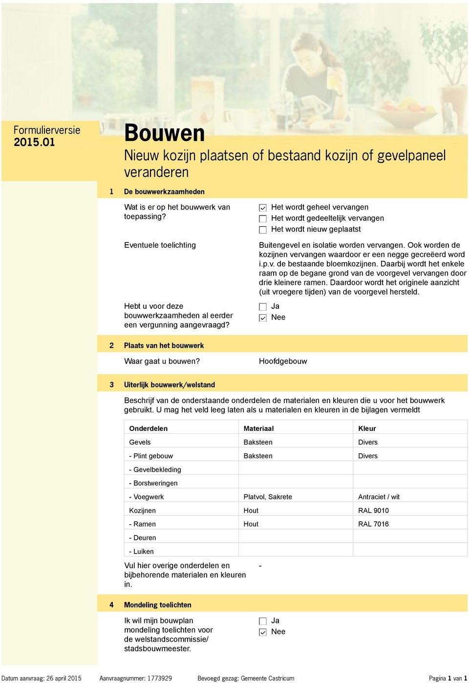 Het wordt geheel vervangen Het wordt gedeeltelijk vervangen Het wordt nieuw geplaatst Buitengevel en isolatie worden vervangen. Ook worden de kozijnen vervangen waardoor er een negge gecreëerd word i.