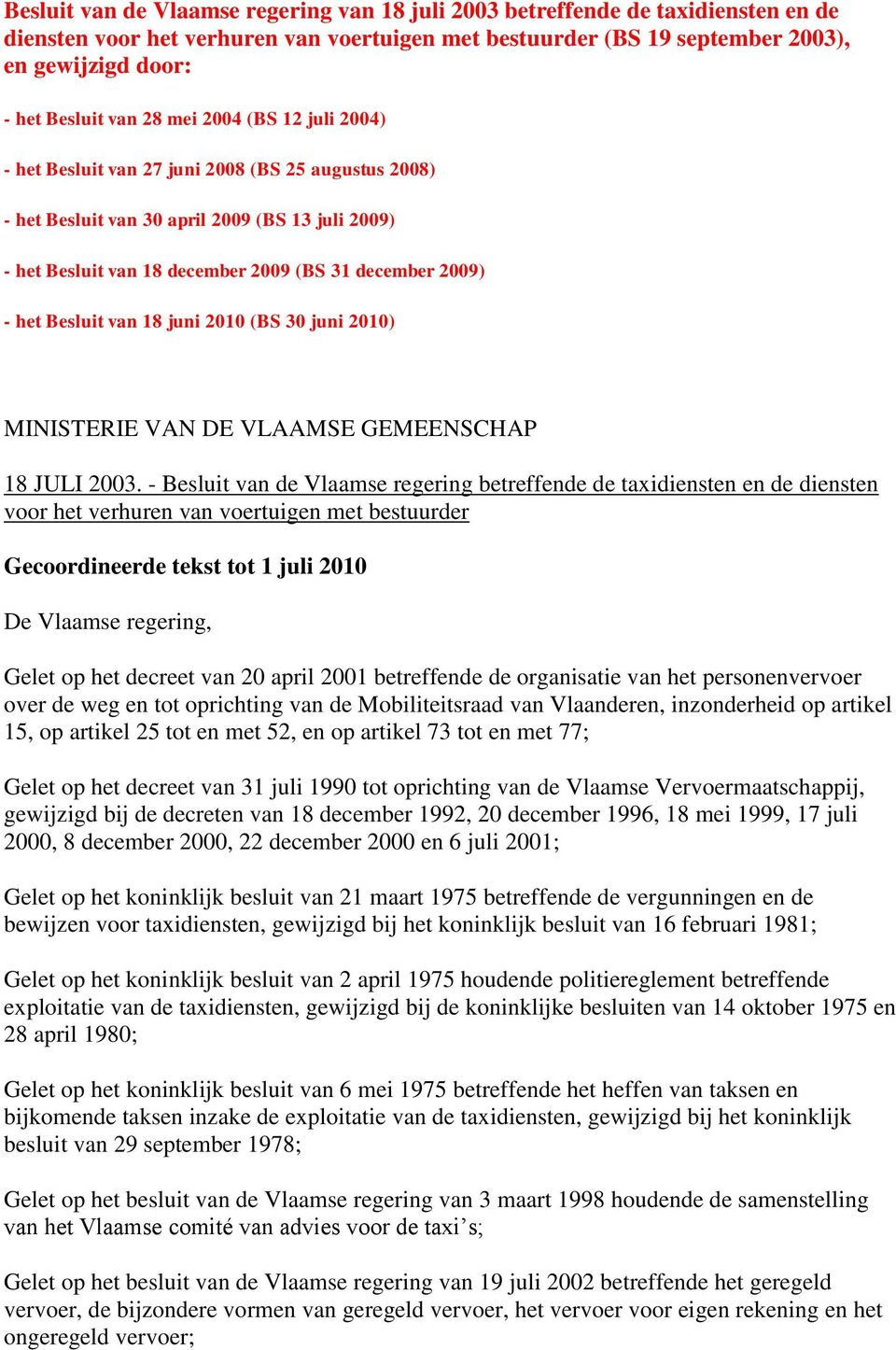 Besluit van 18 juni 2010 (BS 30 juni 2010) MINISTERIE VAN DE VLAAMSE GEMEENSCHAP 18 JULI 2003.