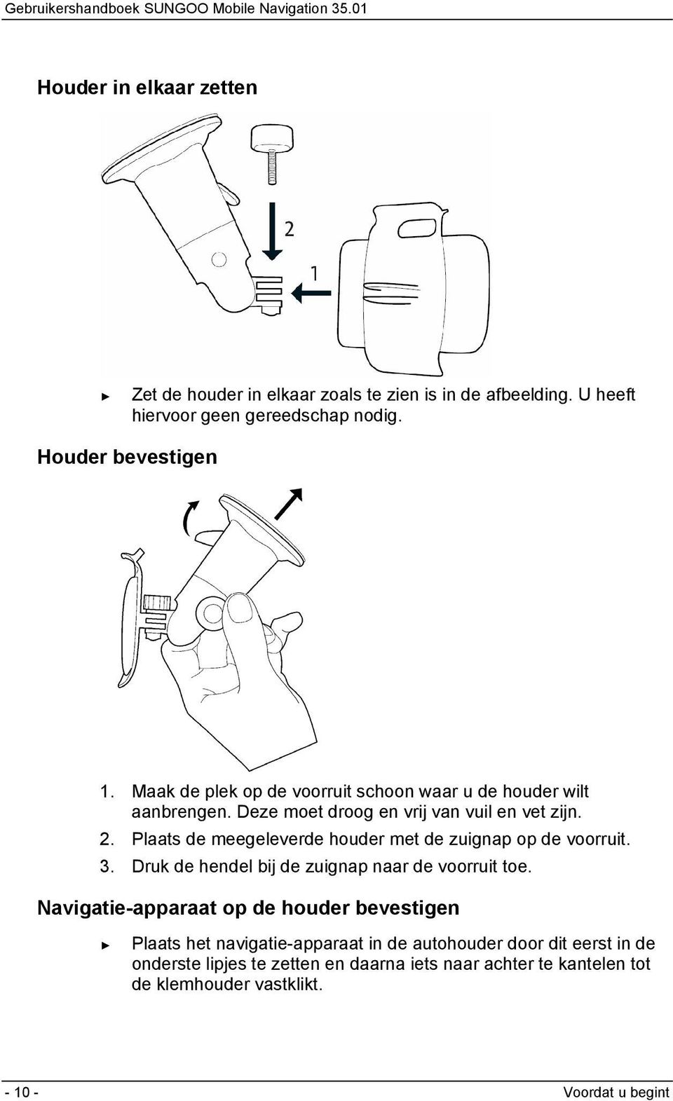 Plaats de meegeleverde houder met de zuignap op de voorruit. 3. Druk de hendel bij de zuignap naar de voorruit toe.