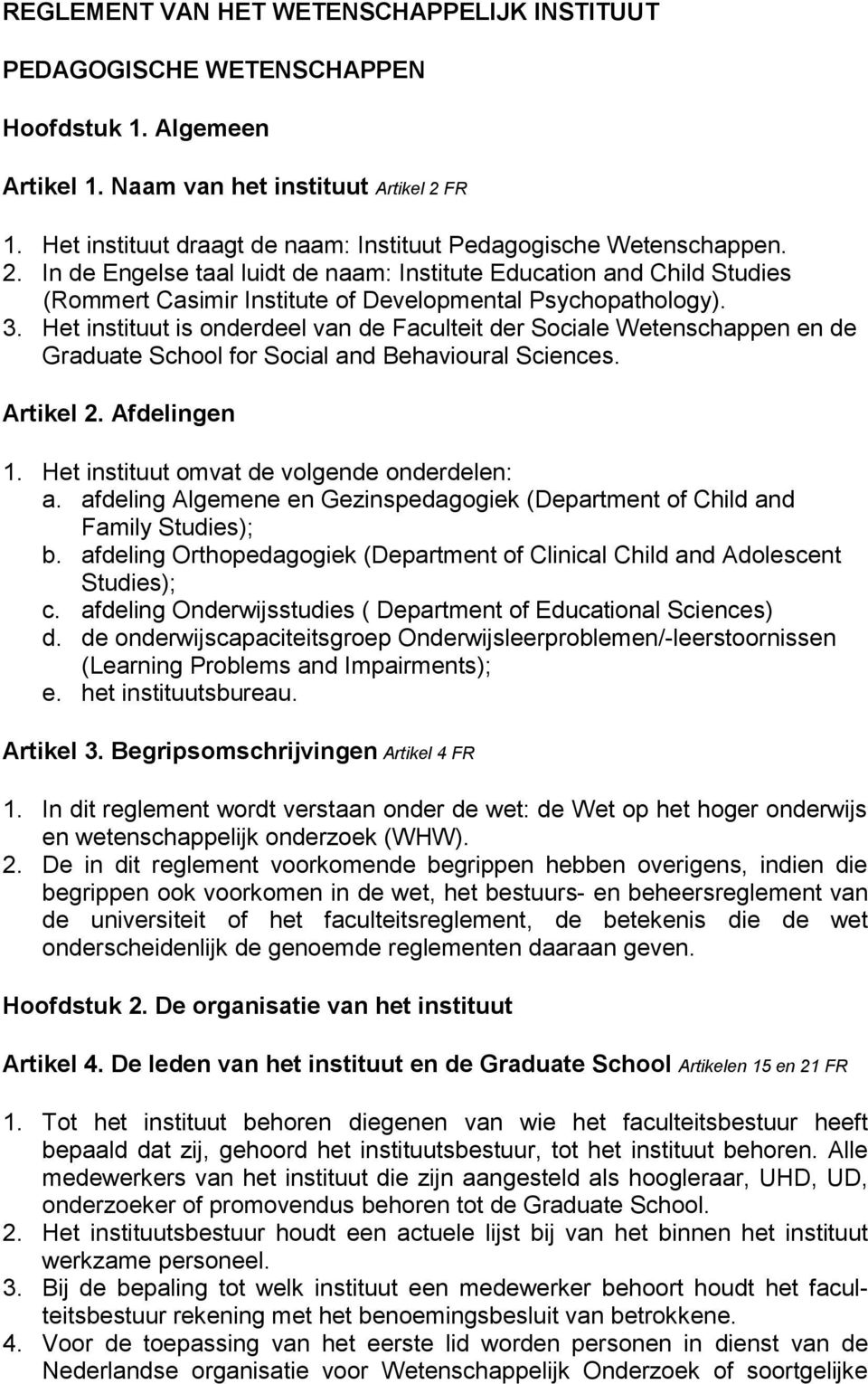 In de Engelse taal luidt de naam: Institute Education and Child Studies (Rommert Casimir Institute of Developmental Psychopathology). 3.