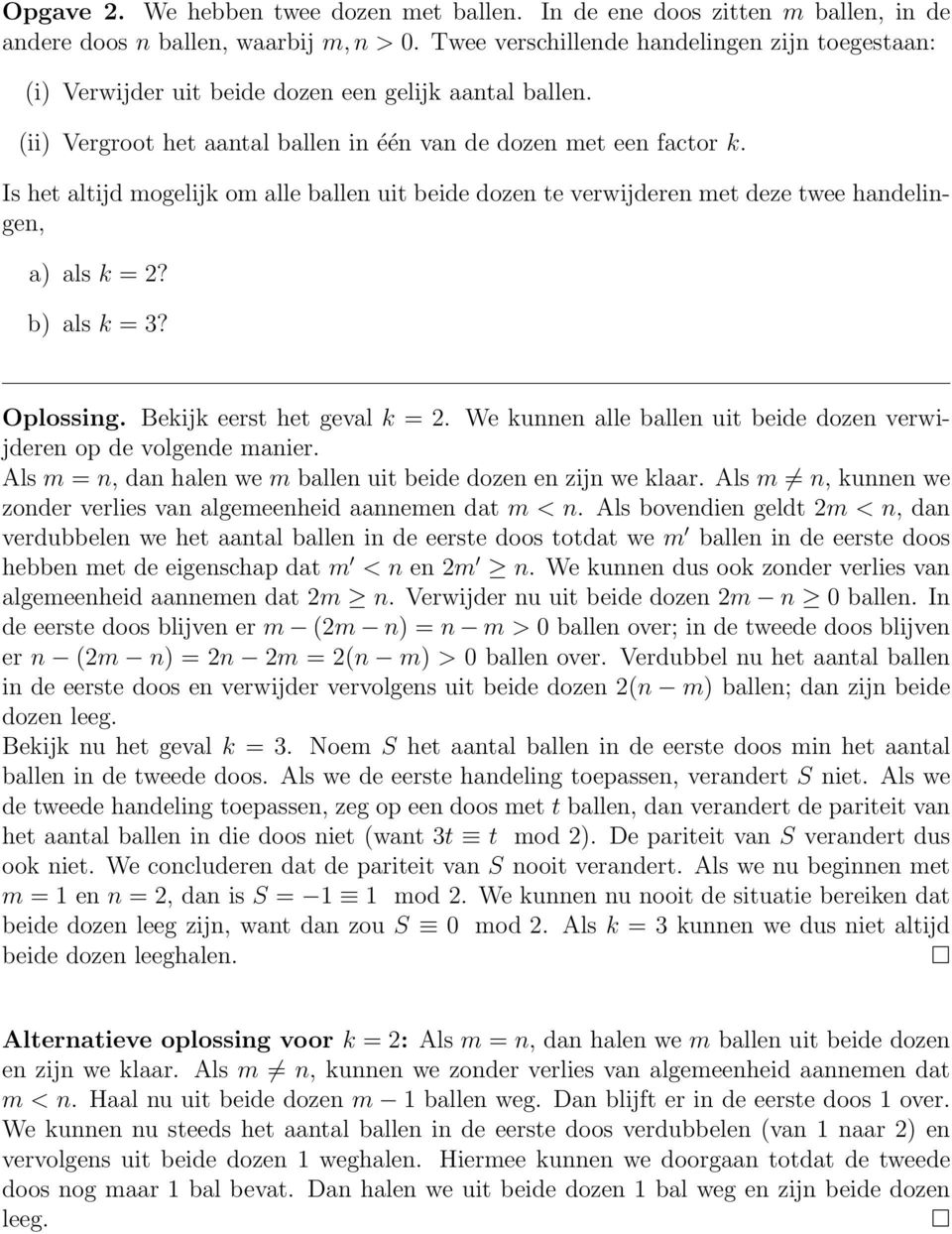 Is het altijd mogelijk om alle ballen uit beide dozen te verwijderen met deze twee handelingen, a) als k =? b) als k = 3? Oplossing. Bekijk eerst het geval k =.