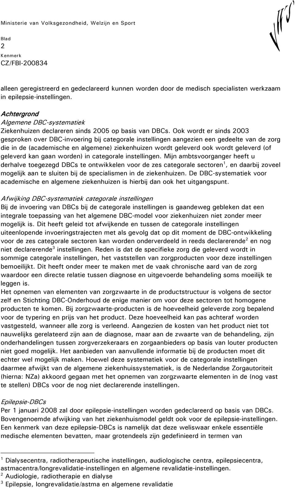 Ook wordt er sinds 2003 gesproken over DBC-invoering bij categorale instellingen aangezien een gedeelte van de zorg die in de (academische en algemene) ziekenhuizen wordt geleverd ook wordt geleverd