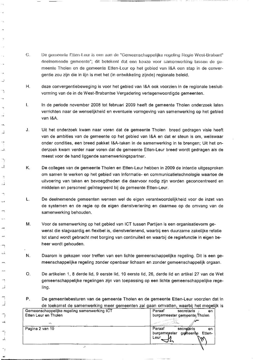 deze convergentiebeweging is voor het gebied van l&a ook voorzien in de regionale besluitvorming van de in de West-Brabantse Vergadering vertegenwoordigde gemeenten. I.