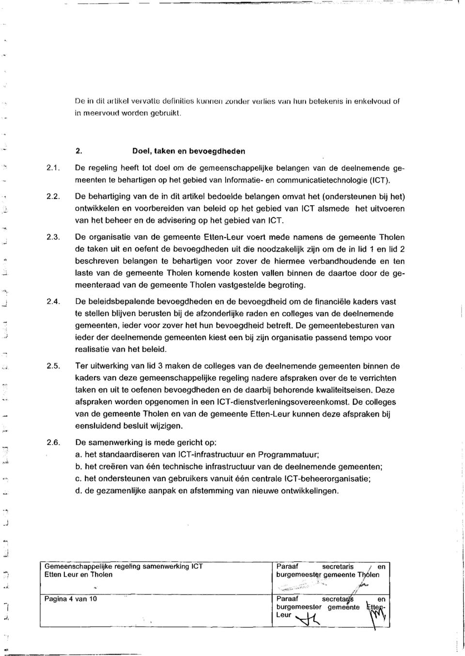 2. De behartiging van de in dit artikel bedoeide belangen omvat het (ondersteunen bij het) ontwikkelen en voorbereiden van beleid op het gebied van ICT alsmede het uitvoeren van het beheer en de