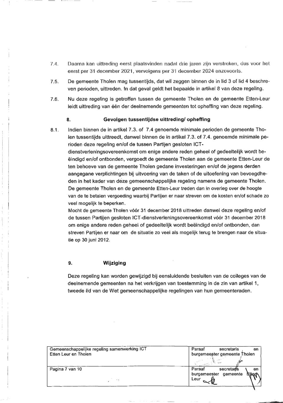 Nu deze regeling is getroffen tussen de gemeente Tholen en de gemeente Etten-Leur leidt uittreding van een der deelnemende gemeenten tot opheffing van deze regeling. 8.