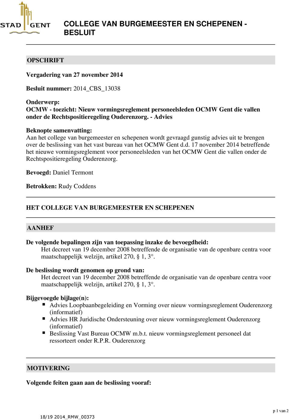 - Advies Beknopte samenvatting: Aan het college van burgemeester en schepenen wordt gevraagd gunstig advies uit te brengen over de beslissing van het vast bureau van het OCMW Gent d.d. 17 november