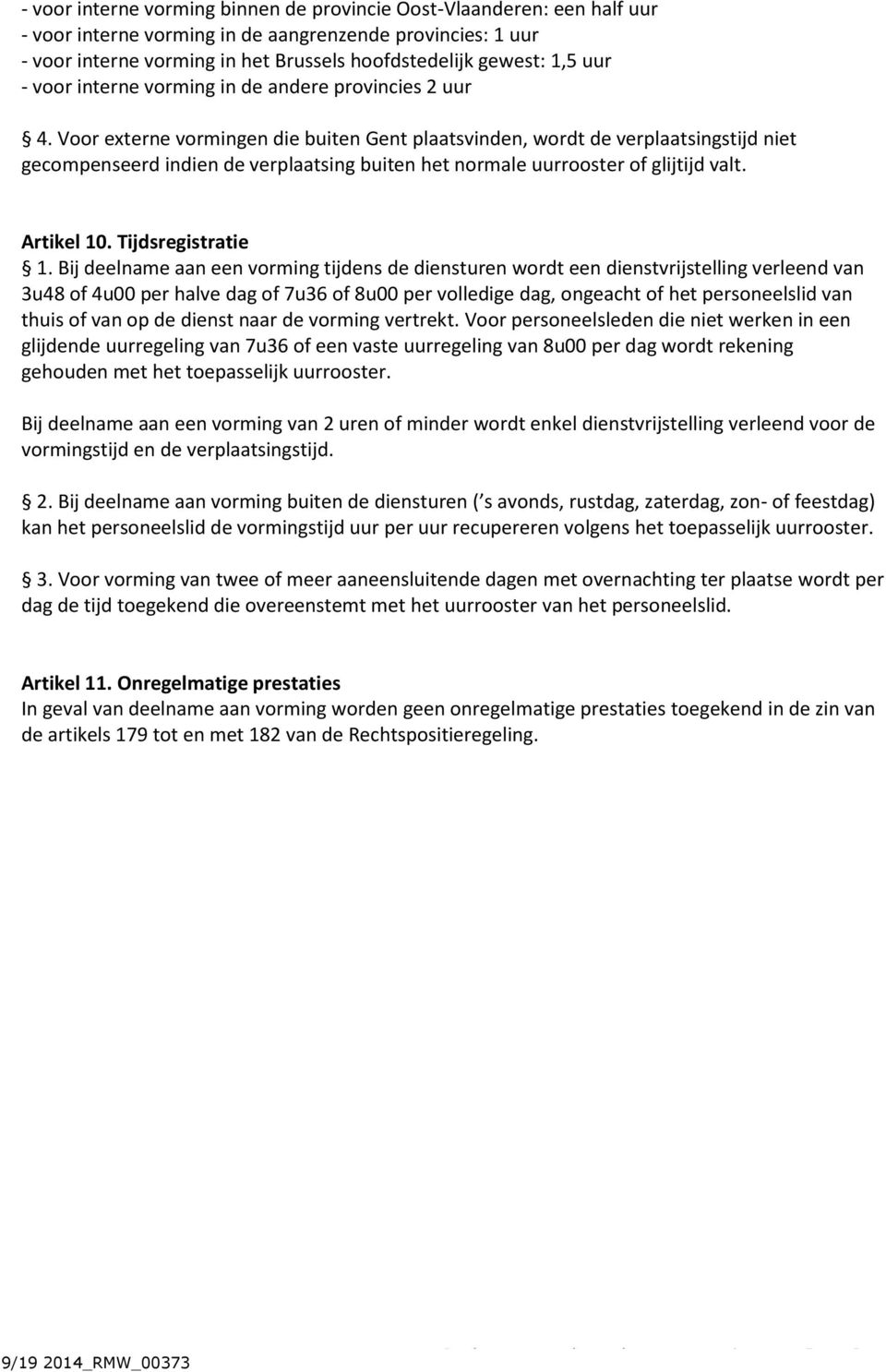 Voor externe vormingen die buiten Gent plaatsvinden, wordt de verplaatsingstijd niet gecompenseerd indien de verplaatsing buiten het normale uurrooster of glijtijd valt. Artikel 10.