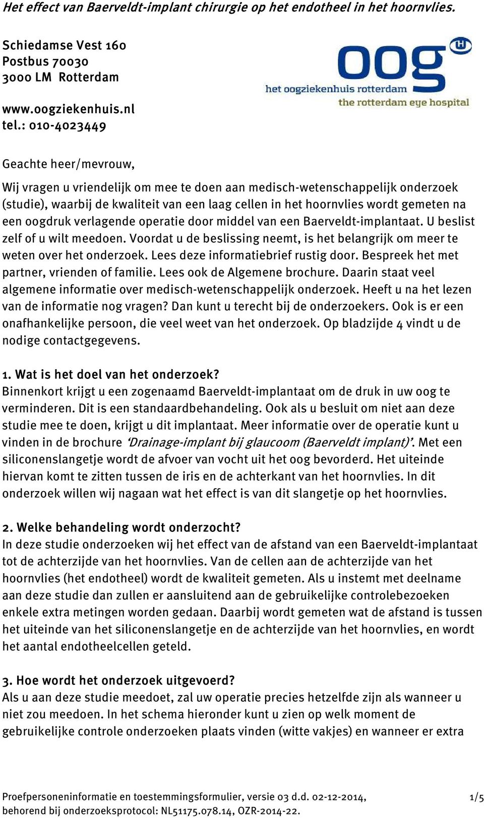 na een oogdruk verlagende operatie door middel van een Baerveldt-implantaat. U beslist zelf of u wilt meedoen. Voordat u de beslissing neemt, is het belangrijk om meer te weten over het onderzoek.