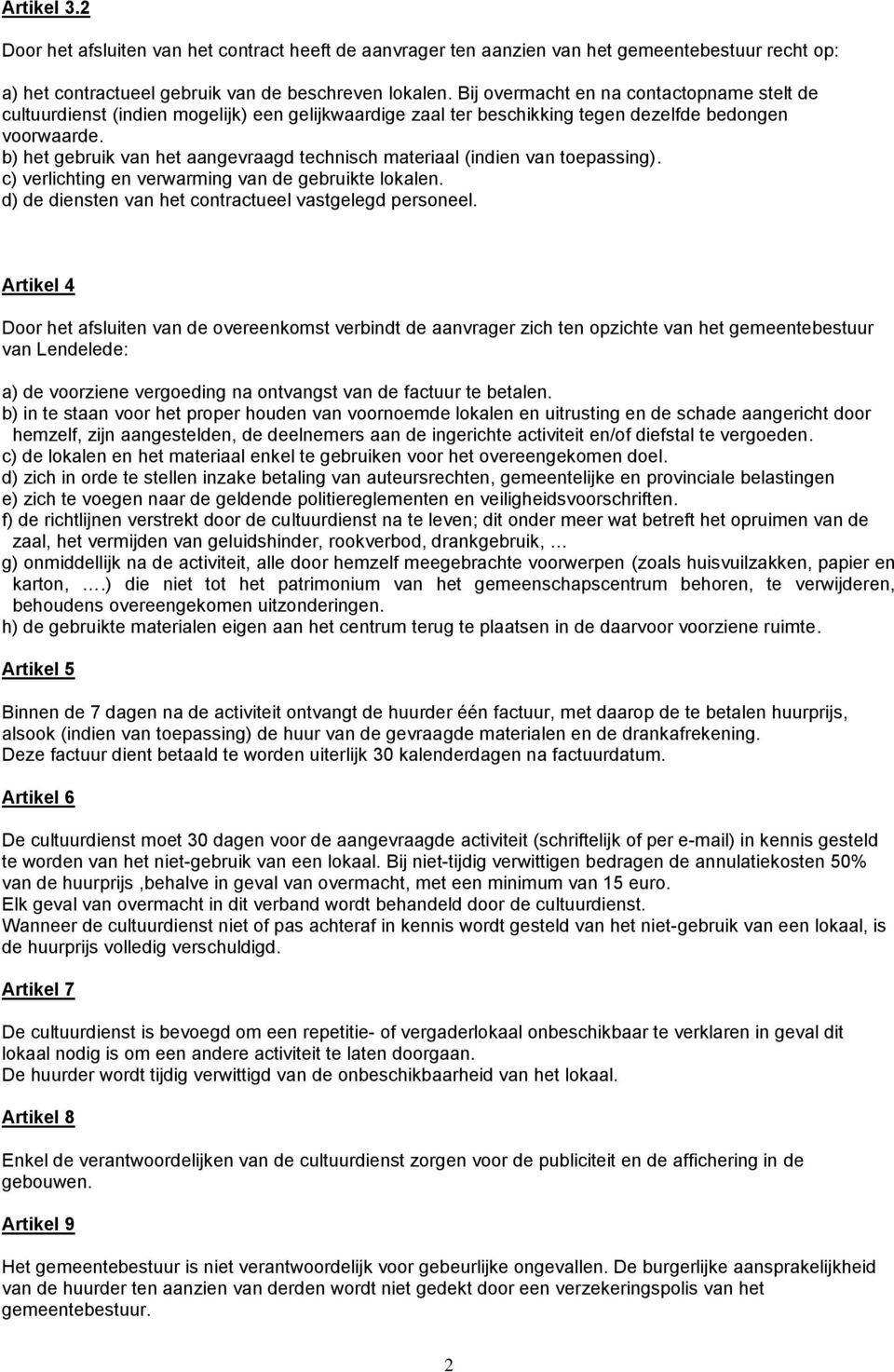 b) het gebruik van het aangevraagd technisch materiaal (indien van toepassing). c) verlichting en verwarming van de gebruikte lokalen. d) de diensten van het contractueel vastgelegd personeel.