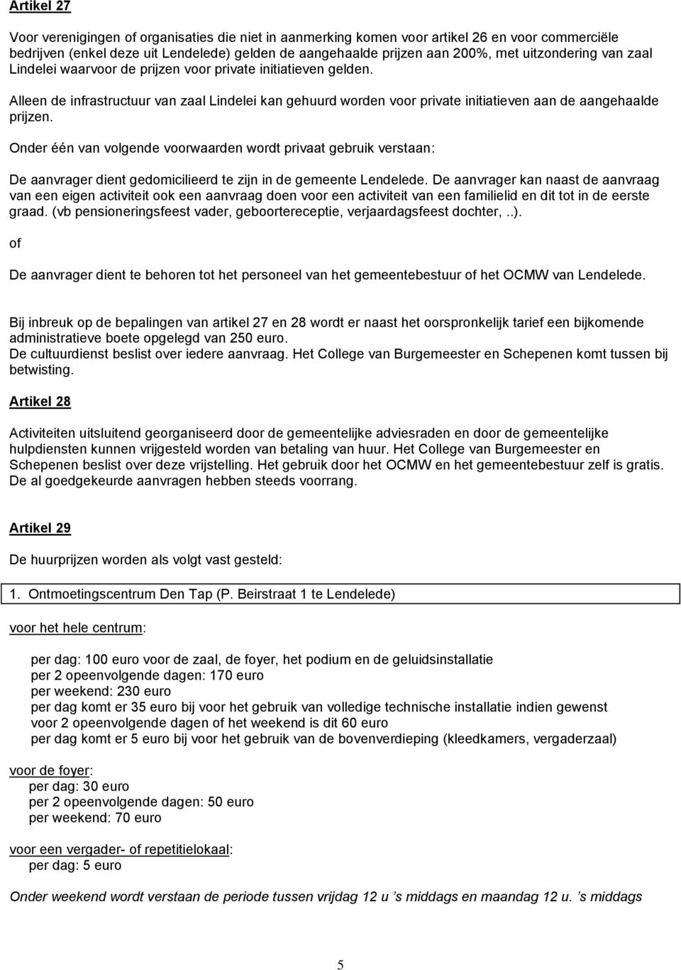 Onder één van volgende voorwaarden wordt privaat gebruik verstaan: De aanvrager dient gedomicilieerd te zijn in de gemeente Lendelede.