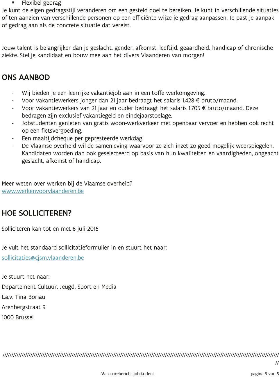 Jouw talent is belangrijker dan je geslacht, gender, afkomst, leeftijd, geaardheid, handicap of chronische ziekte. Stel je kandidaat en bouw mee aan het divers Vlaanderen van morgen!