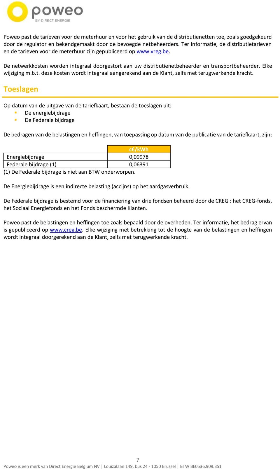 De netwerkkosten worden integraal doorgestort aan uw distributienetbeheerder en transportbeheerder. Elke wijziging m.b.t. deze kosten wordt integraal aangerekend aan de Klant, zelfs met terugwerkende kracht.