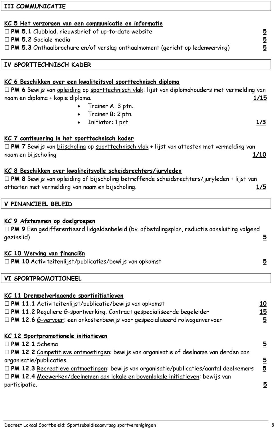 sporttechnisch vlak: lijst van diplomahouders met vermelding van naam en diploma + kopie diploma. 1/15 Trainer A: 3 ptn. Trainer B: 2 ptn. Initiator: 1 pnt.