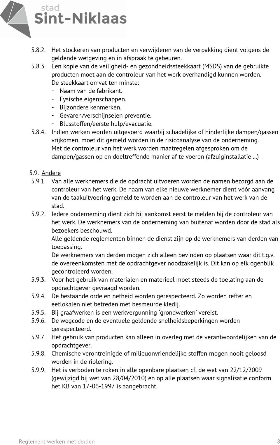 De steekkaart omvat ten minste: - Naam van de fabrikant. - Fysische eigenschappen. - Bijzondere kenmerken. - Gevaren/verschijnselen preventie. - Blusstoffen/eerste hulp/evacuatie. 5.8.4.