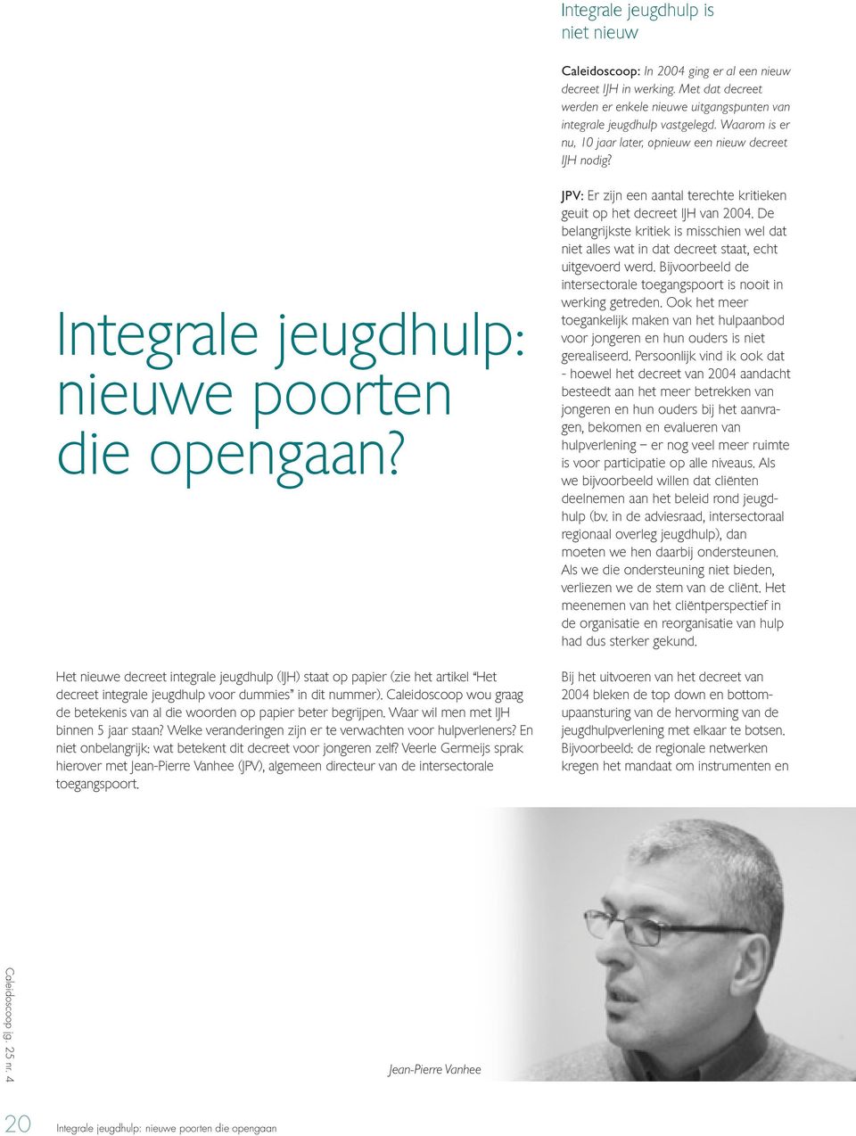 Het nieuwe decreet integrale jeugdhulp (IJH) staat op papier (zie het artikel Het decreet integrale jeugdhulp voor dummies in dit nummer).